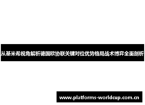 从基米希视角解析德国欧协联关键对位优势格局战术博弈全面剖析
